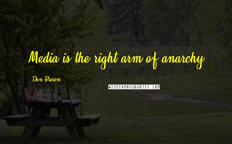 Dan Brown Quotes: Media is the right arm of anarchy