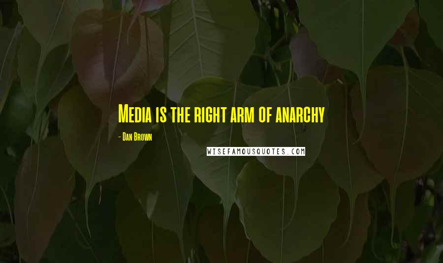 Dan Brown Quotes: Media is the right arm of anarchy