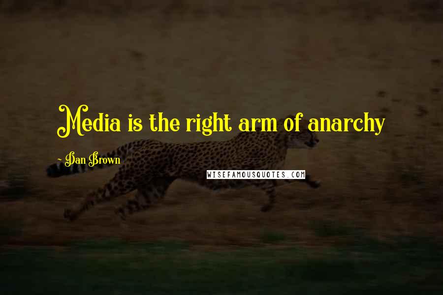 Dan Brown Quotes: Media is the right arm of anarchy