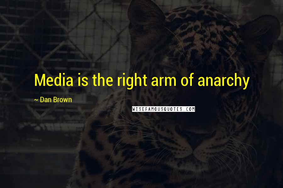 Dan Brown Quotes: Media is the right arm of anarchy