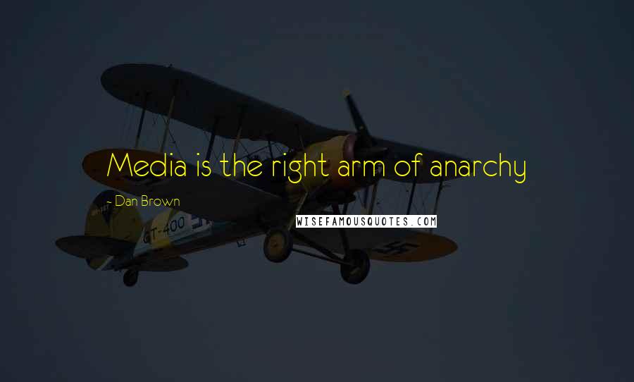 Dan Brown Quotes: Media is the right arm of anarchy