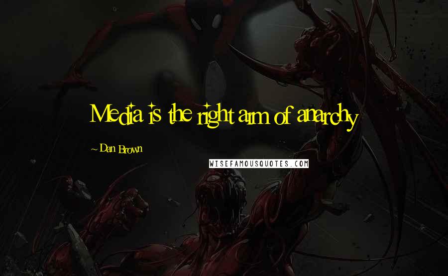 Dan Brown Quotes: Media is the right arm of anarchy