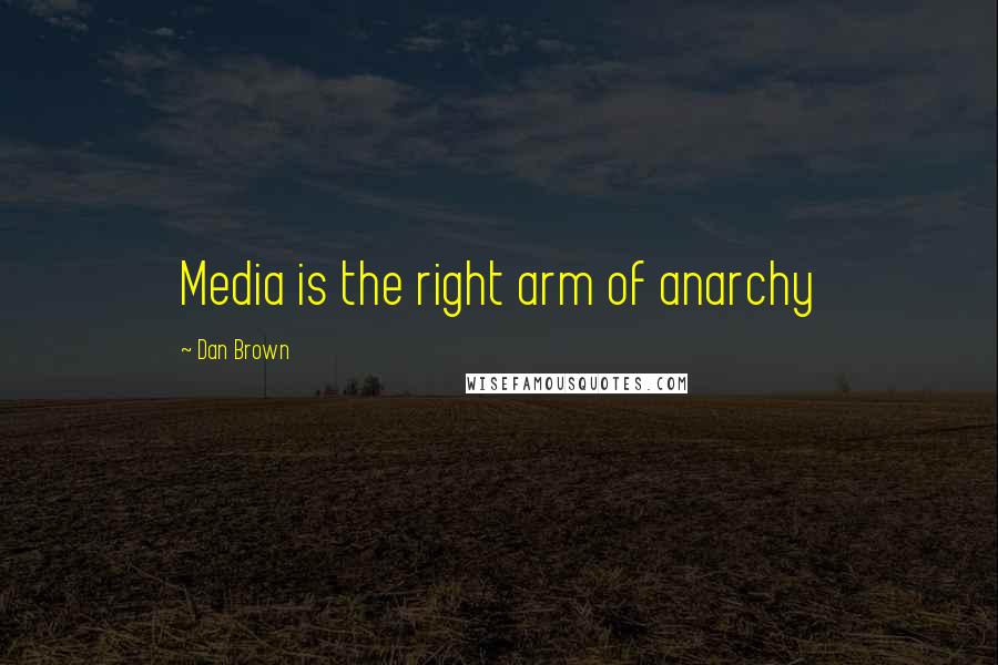 Dan Brown Quotes: Media is the right arm of anarchy