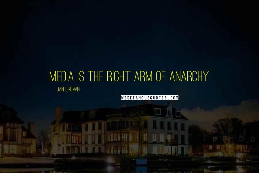 Dan Brown Quotes: Media is the right arm of anarchy