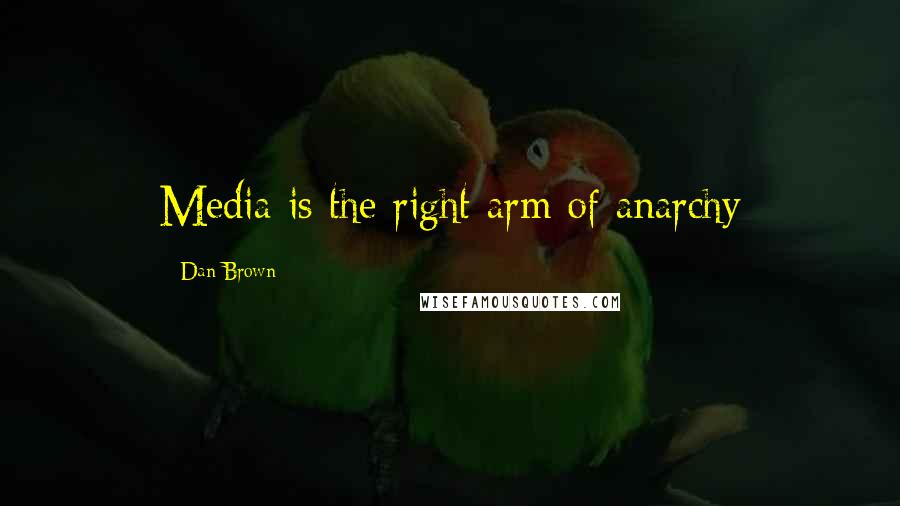 Dan Brown Quotes: Media is the right arm of anarchy