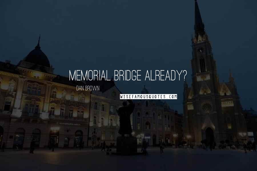 Dan Brown Quotes: Memorial Bridge already?