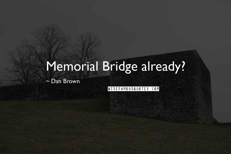 Dan Brown Quotes: Memorial Bridge already?
