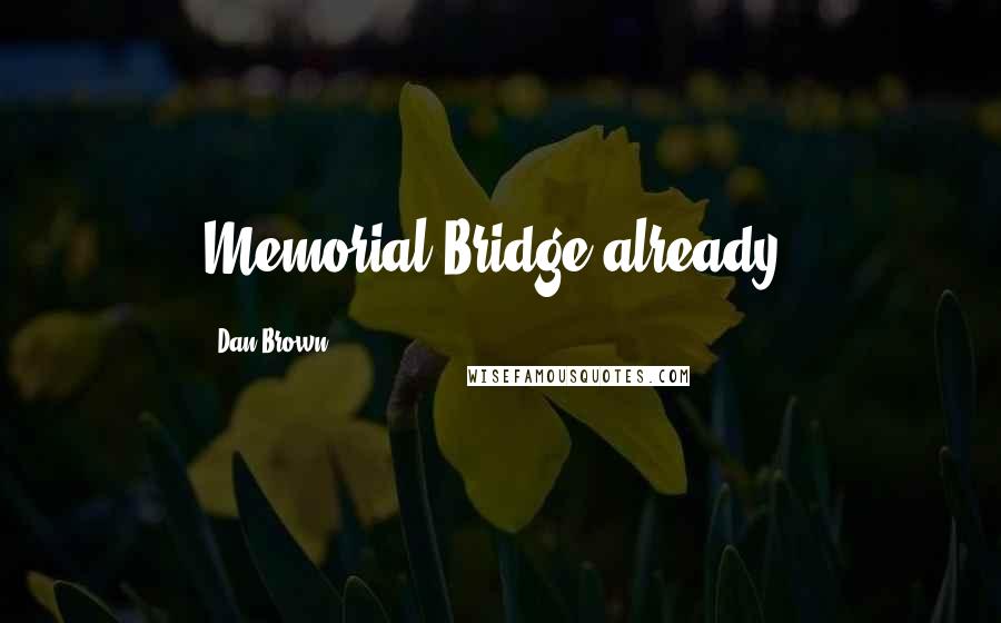 Dan Brown Quotes: Memorial Bridge already?