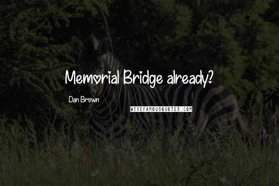 Dan Brown Quotes: Memorial Bridge already?