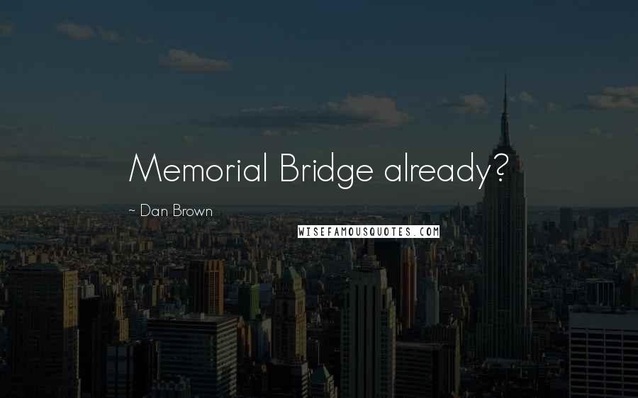 Dan Brown Quotes: Memorial Bridge already?