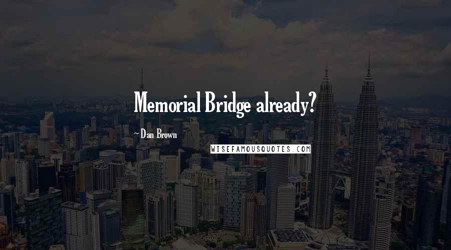 Dan Brown Quotes: Memorial Bridge already?