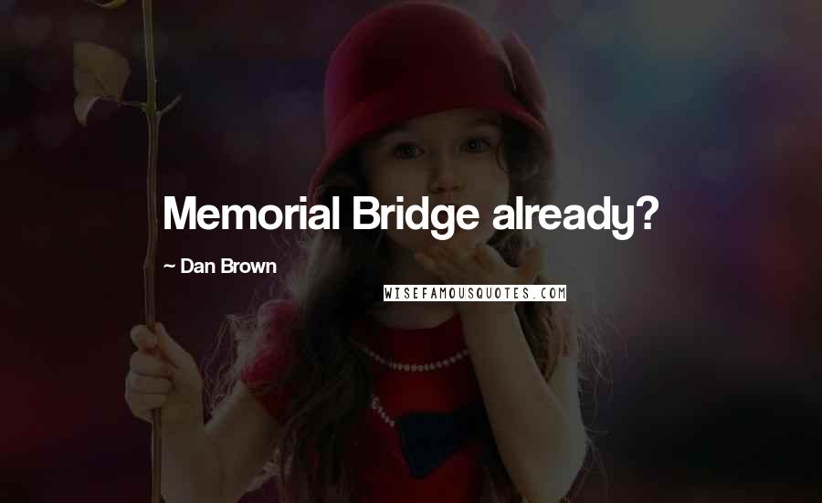 Dan Brown Quotes: Memorial Bridge already?