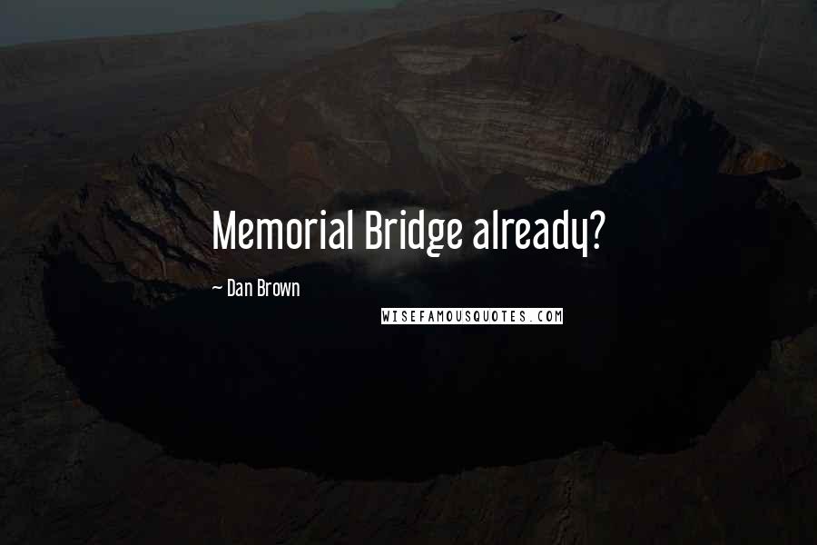 Dan Brown Quotes: Memorial Bridge already?