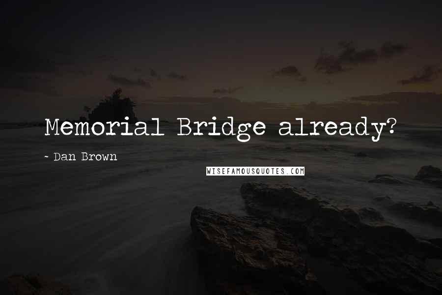 Dan Brown Quotes: Memorial Bridge already?