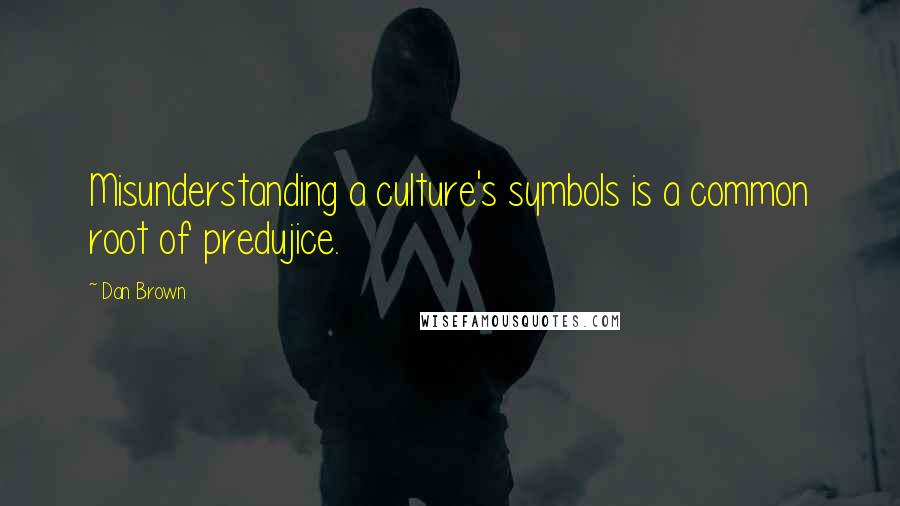 Dan Brown Quotes: Misunderstanding a culture's symbols is a common root of predujice.