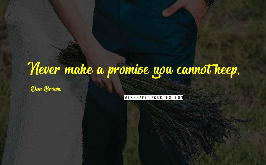 Dan Brown Quotes: Never make a promise you cannot keep.