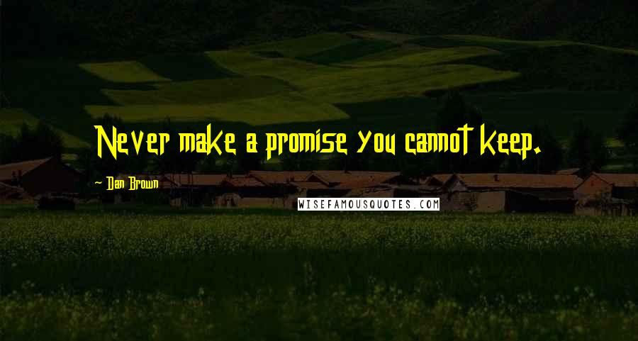 Dan Brown Quotes: Never make a promise you cannot keep.