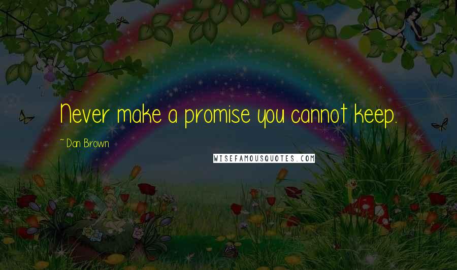 Dan Brown Quotes: Never make a promise you cannot keep.