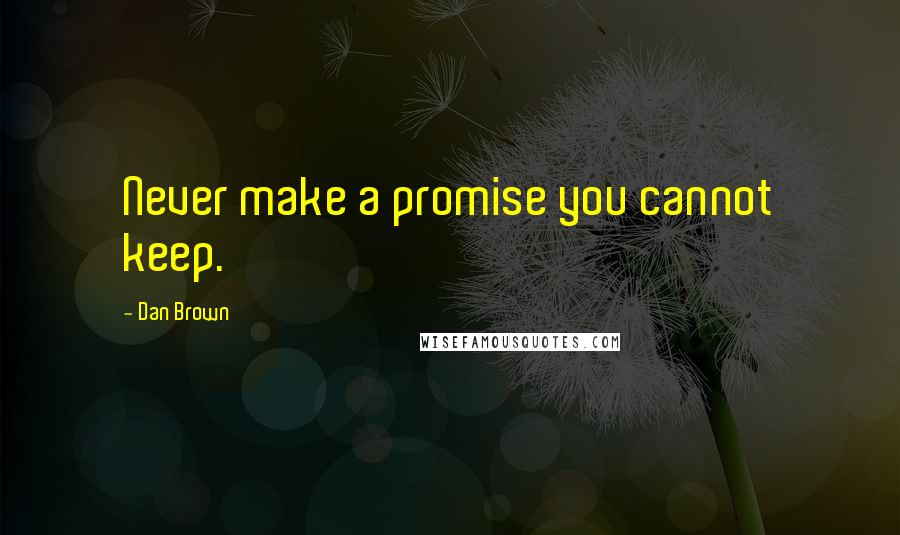 Dan Brown Quotes: Never make a promise you cannot keep.