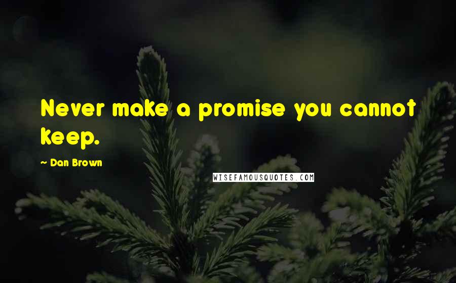 Dan Brown Quotes: Never make a promise you cannot keep.