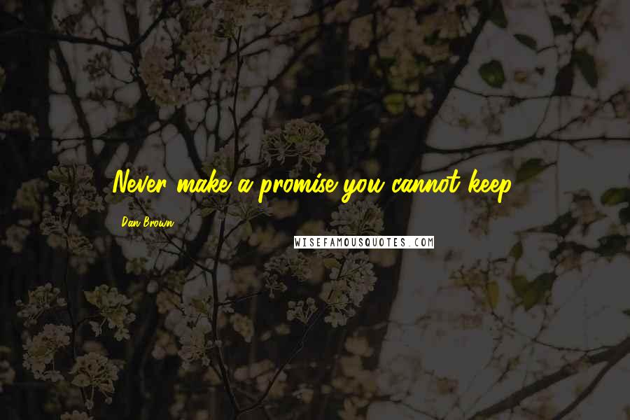 Dan Brown Quotes: Never make a promise you cannot keep.