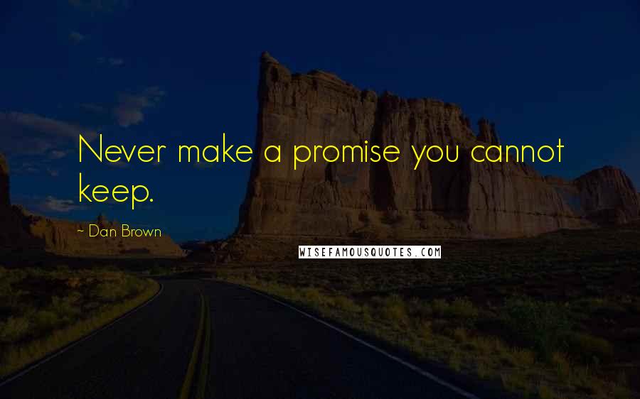 Dan Brown Quotes: Never make a promise you cannot keep.