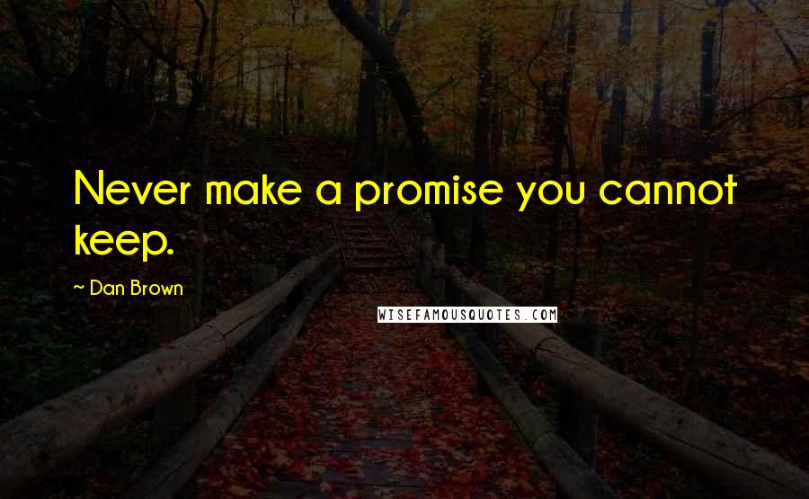Dan Brown Quotes: Never make a promise you cannot keep.