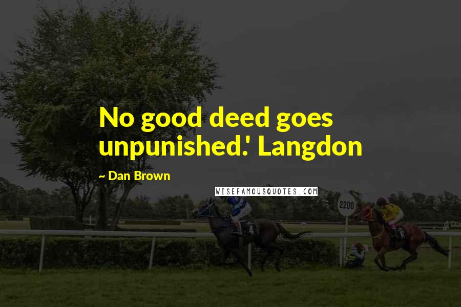 Dan Brown Quotes: No good deed goes unpunished.' Langdon