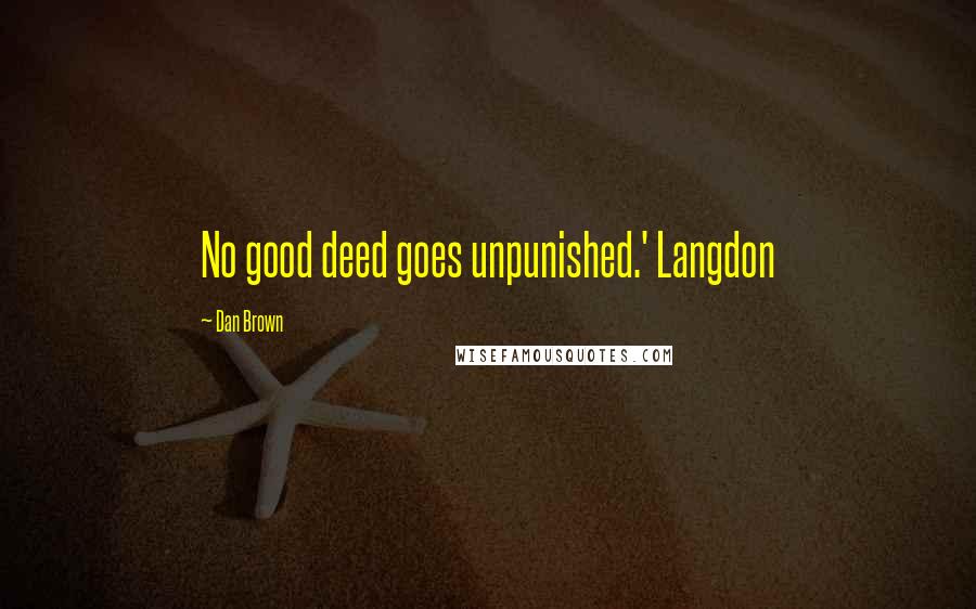 Dan Brown Quotes: No good deed goes unpunished.' Langdon