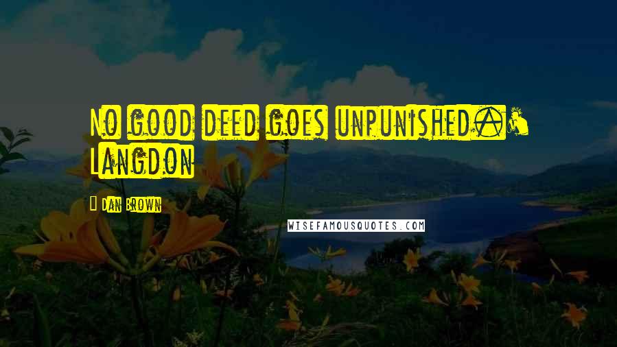 Dan Brown Quotes: No good deed goes unpunished.' Langdon