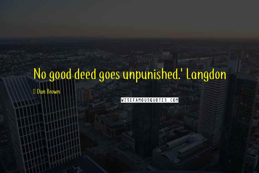 Dan Brown Quotes: No good deed goes unpunished.' Langdon