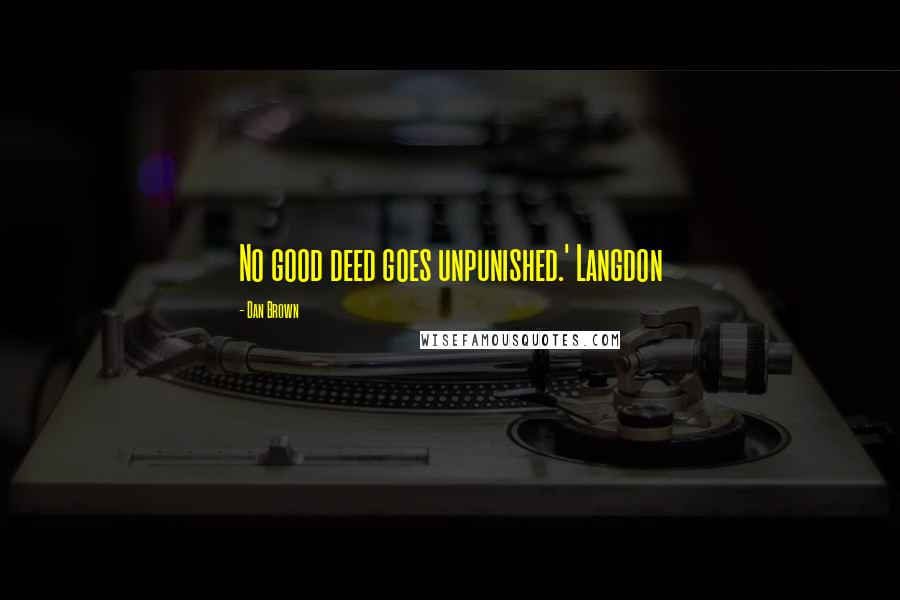 Dan Brown Quotes: No good deed goes unpunished.' Langdon