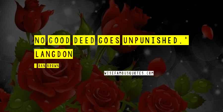 Dan Brown Quotes: No good deed goes unpunished.' Langdon