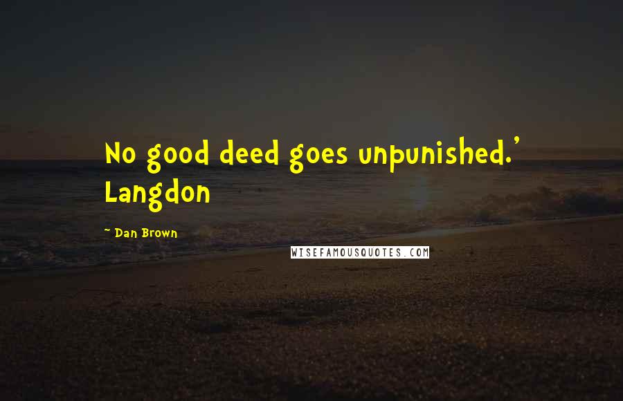 Dan Brown Quotes: No good deed goes unpunished.' Langdon