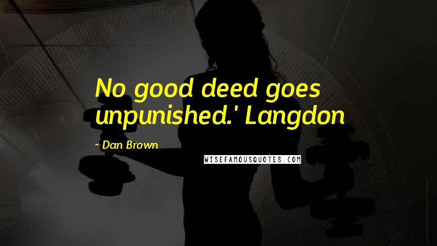 Dan Brown Quotes: No good deed goes unpunished.' Langdon