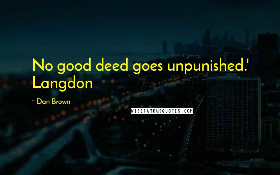 Dan Brown Quotes: No good deed goes unpunished.' Langdon