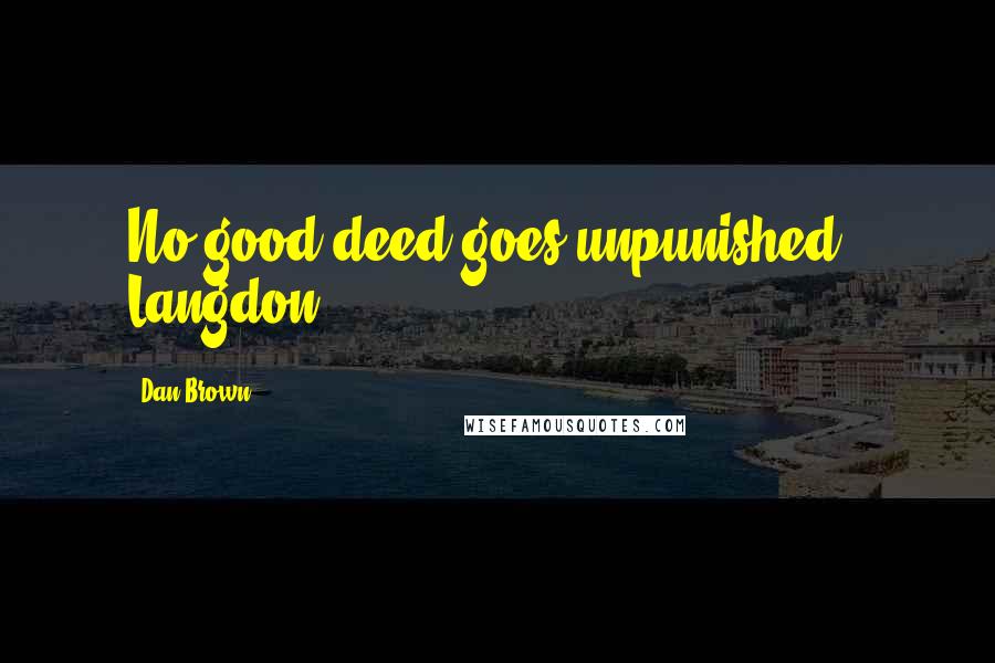 Dan Brown Quotes: No good deed goes unpunished.' Langdon