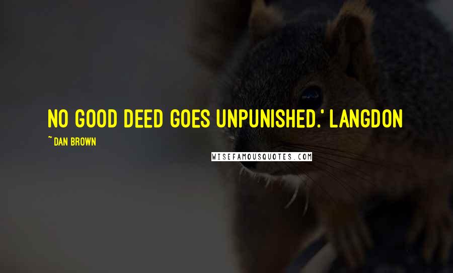 Dan Brown Quotes: No good deed goes unpunished.' Langdon