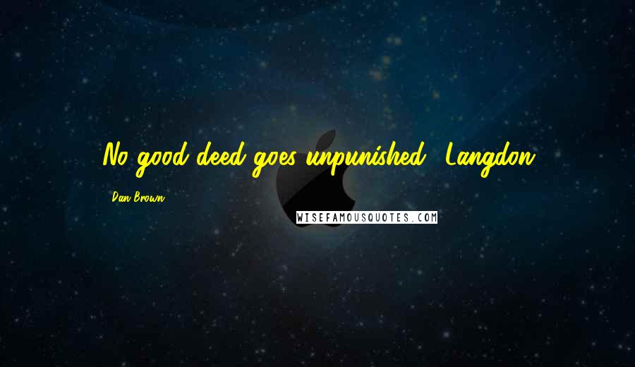 Dan Brown Quotes: No good deed goes unpunished.' Langdon