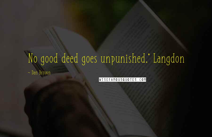 Dan Brown Quotes: No good deed goes unpunished.' Langdon