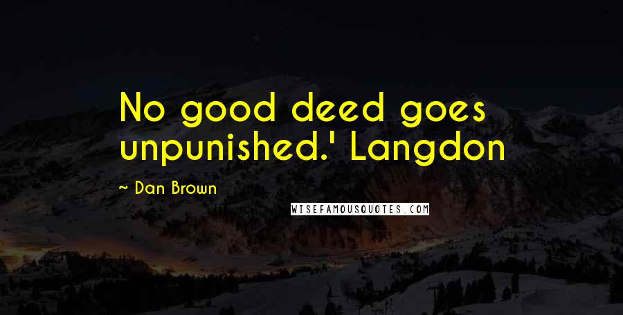 Dan Brown Quotes: No good deed goes unpunished.' Langdon