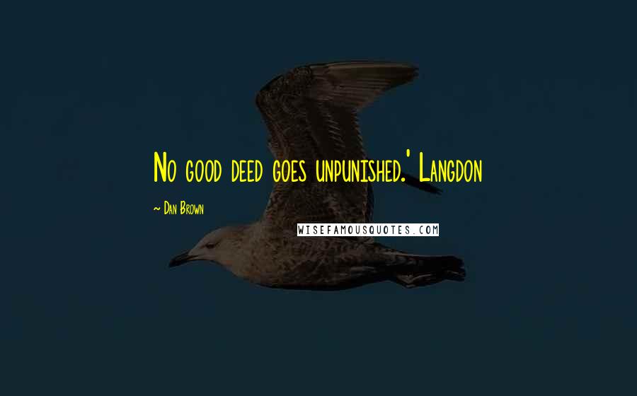 Dan Brown Quotes: No good deed goes unpunished.' Langdon