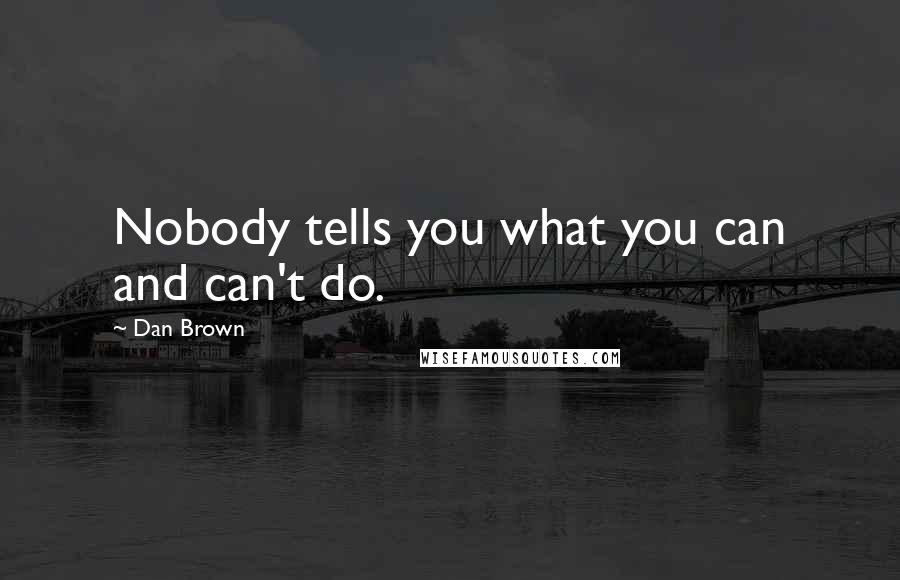 Dan Brown Quotes: Nobody tells you what you can and can't do.