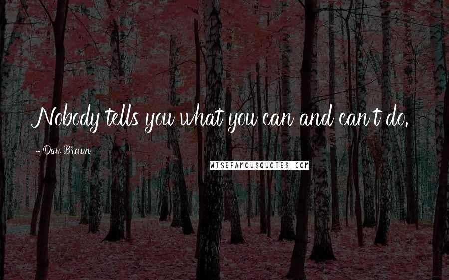 Dan Brown Quotes: Nobody tells you what you can and can't do.