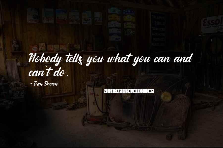 Dan Brown Quotes: Nobody tells you what you can and can't do.