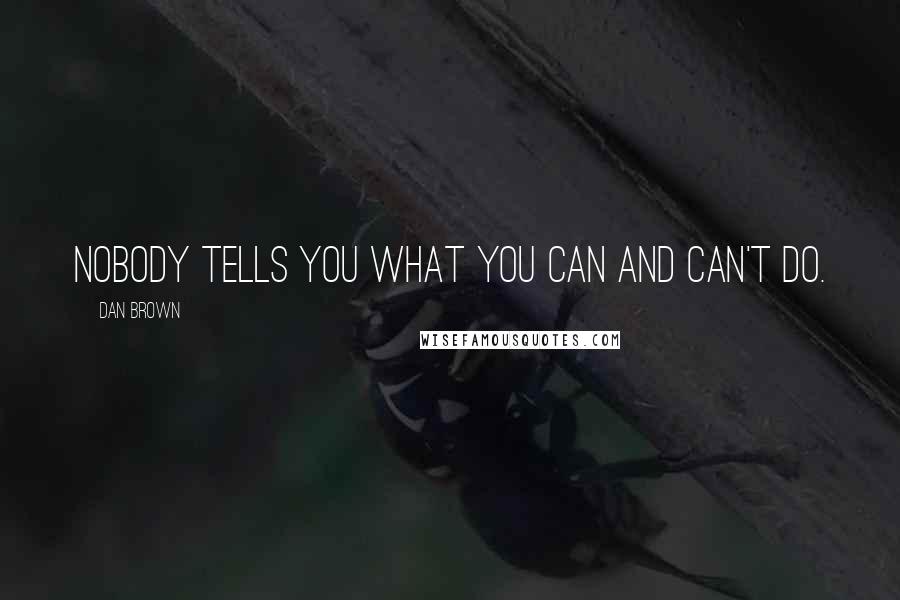 Dan Brown Quotes: Nobody tells you what you can and can't do.