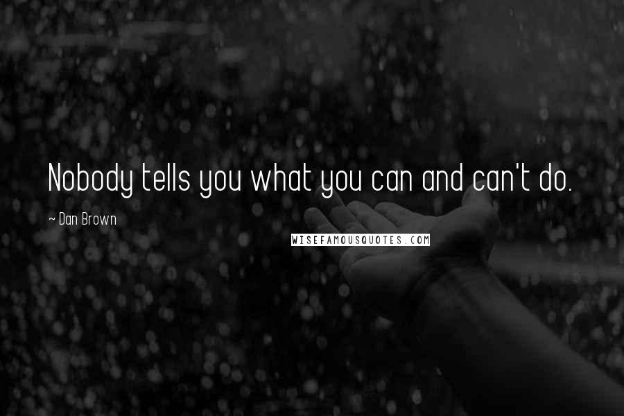 Dan Brown Quotes: Nobody tells you what you can and can't do.