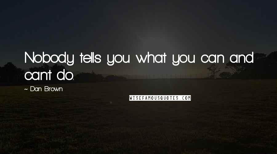 Dan Brown Quotes: Nobody tells you what you can and can't do.