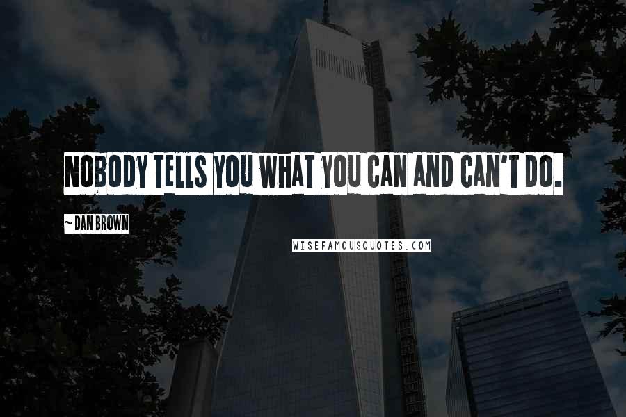 Dan Brown Quotes: Nobody tells you what you can and can't do.