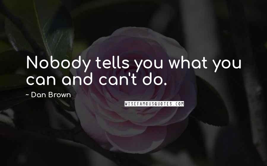 Dan Brown Quotes: Nobody tells you what you can and can't do.